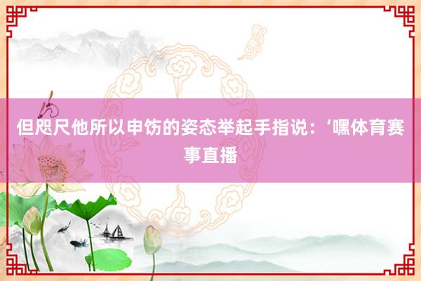 但咫尺他所以申饬的姿态举起手指说：‘嘿体育赛事直播