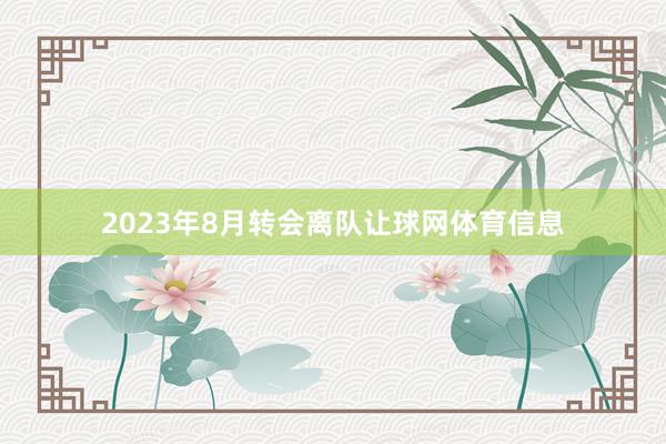 2023年8月转会离队让球网体育信息