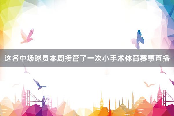 这名中场球员本周接管了一次小手术体育赛事直播