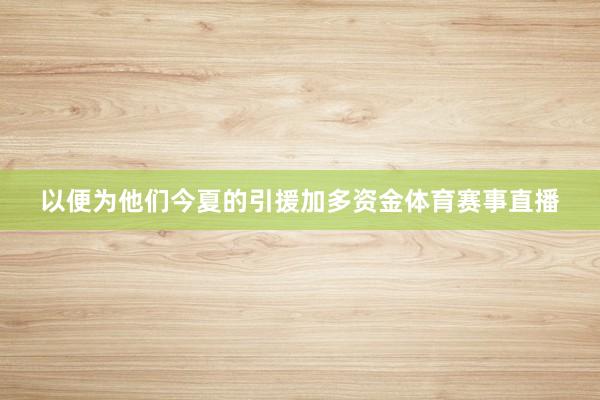 以便为他们今夏的引援加多资金体育赛事直播