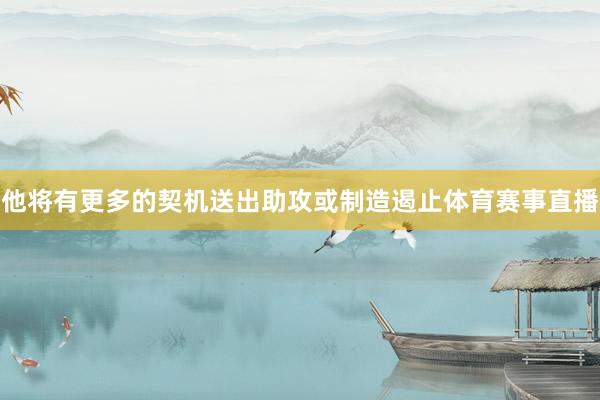他将有更多的契机送出助攻或制造遏止体育赛事直播