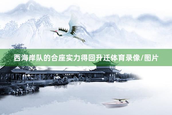 西海岸队的合座实力得回升迁体育录像/图片