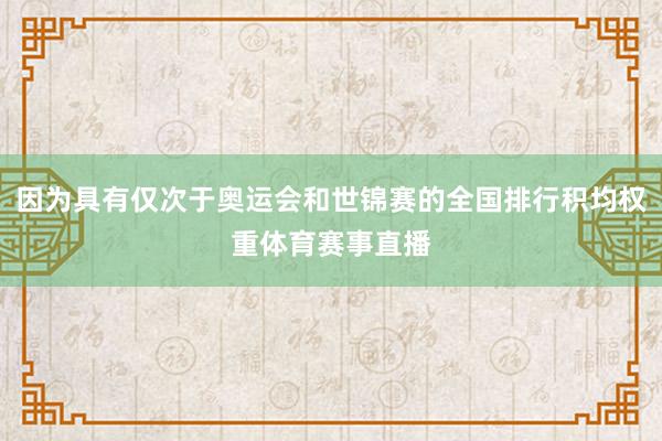 因为具有仅次于奥运会和世锦赛的全国排行积均权重体育赛事直播