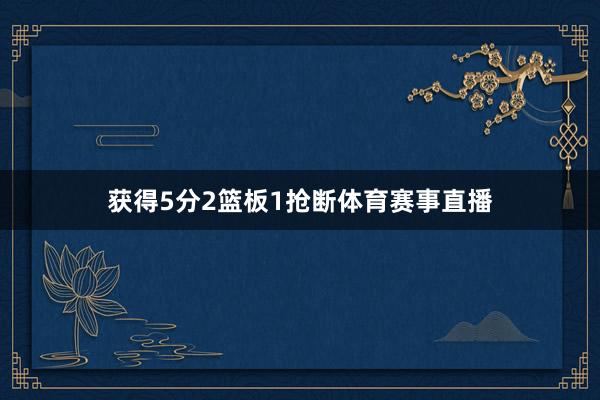 获得5分2篮板1抢断体育赛事直播