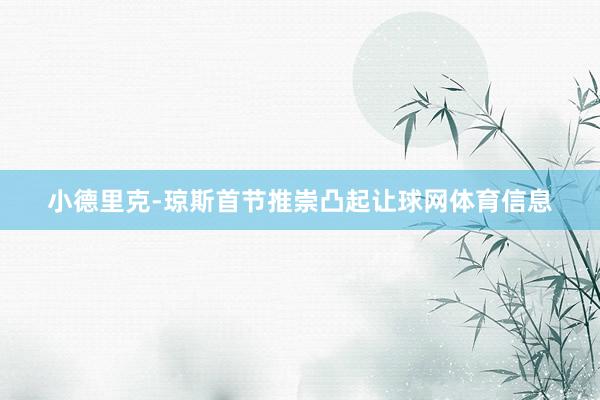 小德里克-琼斯首节推崇凸起让球网体育信息