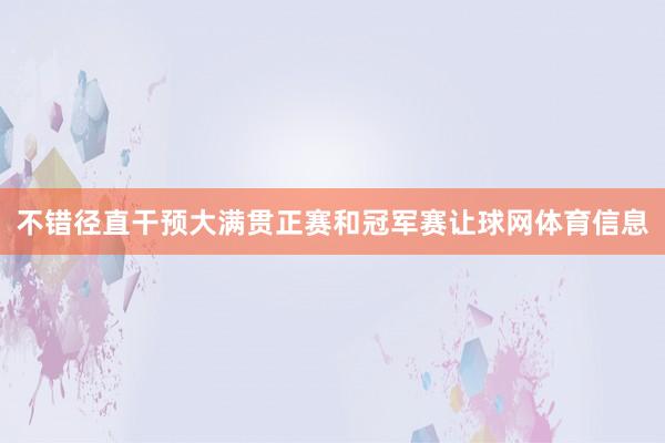 不错径直干预大满贯正赛和冠军赛让球网体育信息