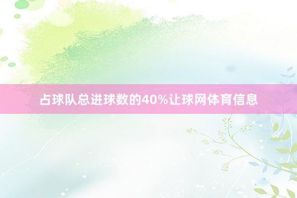占球队总进球数的40%让球网体育信息