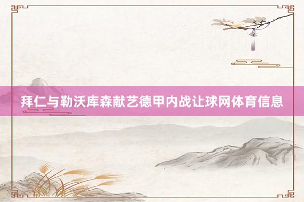 拜仁与勒沃库森献艺德甲内战让球网体育信息