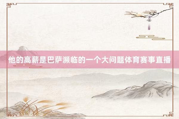 他的高薪是巴萨濒临的一个大问题体育赛事直播