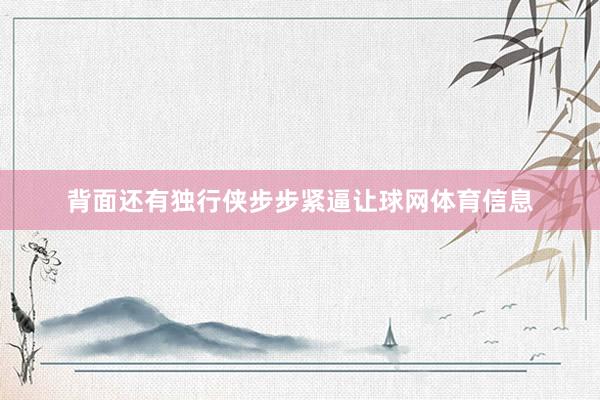 背面还有独行侠步步紧逼让球网体育信息
