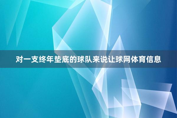 对一支终年垫底的球队来说让球网体育信息