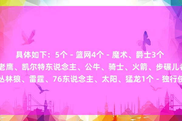 具体如下：5个 - 篮网4个 - 魔术、爵士3个 - 黄蜂、马刺、奇才2个 - 老鹰、凯尔特东说念主、公牛、骑士、火箭、步碾儿者、快船、灰熊、热火、丛林狼、雷霆、76东说念主、太阳、猛龙1个 - 独行侠、活塞、骁雄、湖东说念主、雄鹿、鹈鹕、尼克斯、拓荒者、国王0个 - 掘金    体育赛事直播