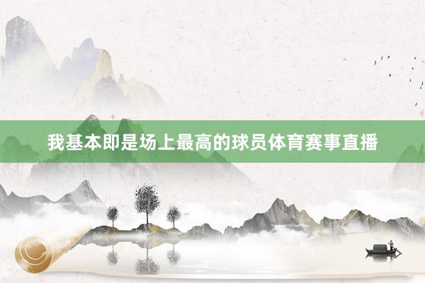 我基本即是场上最高的球员体育赛事直播