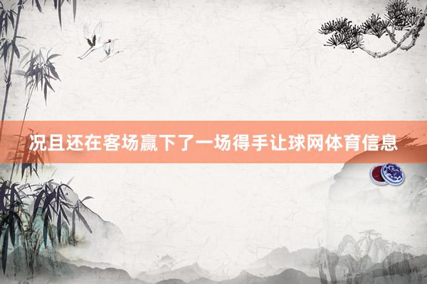 况且还在客场赢下了一场得手让球网体育信息