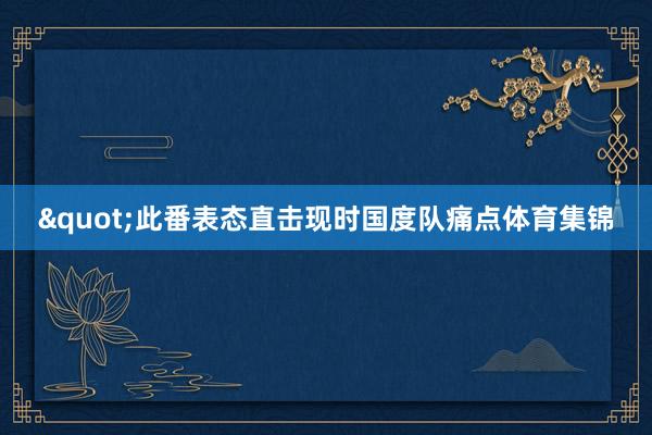 "此番表态直击现时国度队痛点体育集锦
