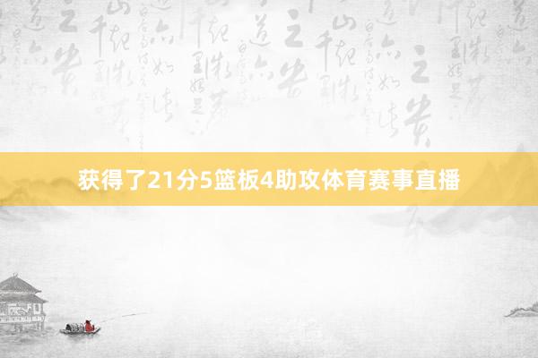 获得了21分5篮板4助攻体育赛事直播