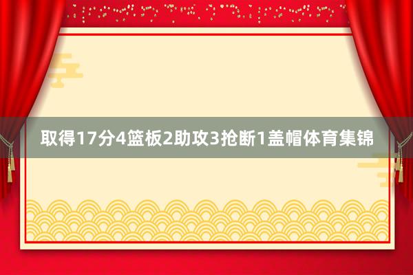 取得17分4篮板2助攻3抢断1盖帽体育集锦