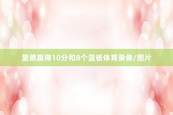 里德赢得10分和8个篮板体育录像/图片