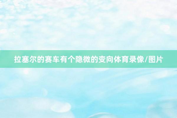 拉塞尔的赛车有个隐微的变向体育录像/图片