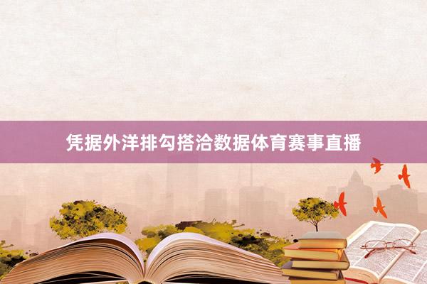 凭据外洋排勾搭洽数据体育赛事直播