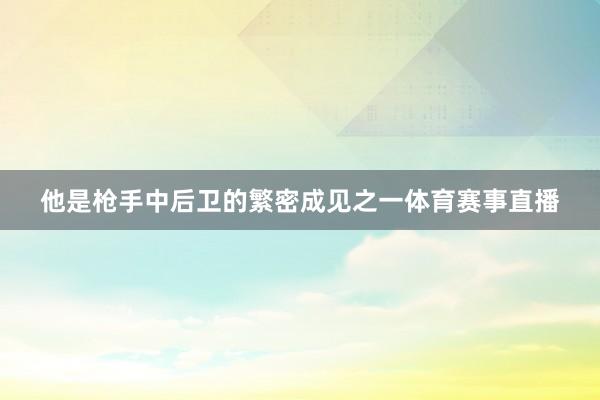 他是枪手中后卫的繁密成见之一体育赛事直播