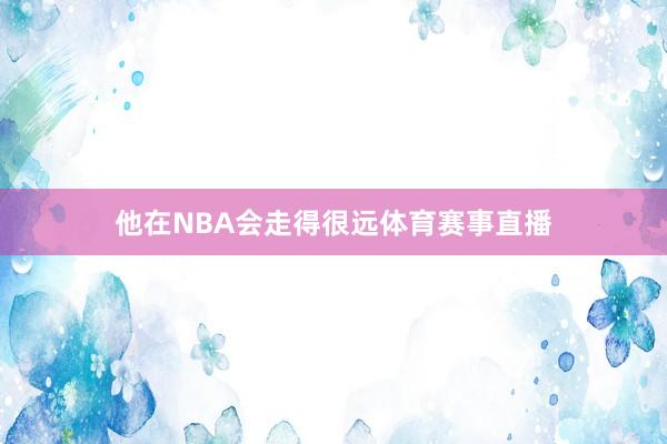 他在NBA会走得很远体育赛事直播