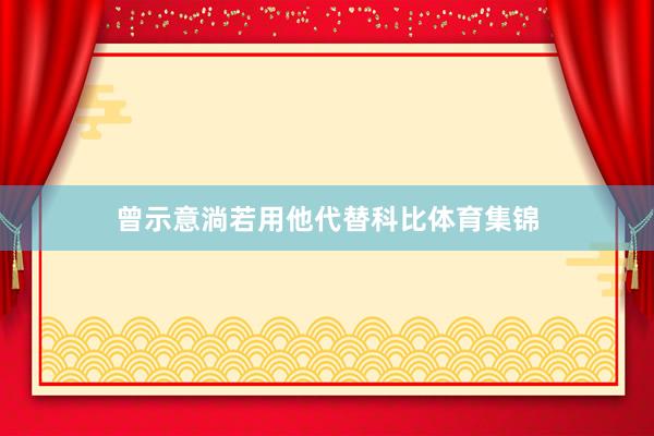 曾示意淌若用他代替科比体育集锦
