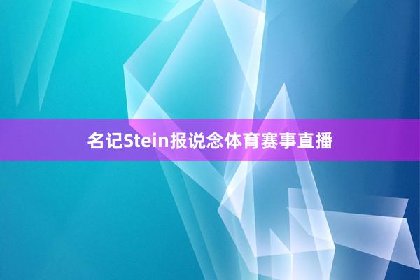 名记Stein报说念体育赛事直播