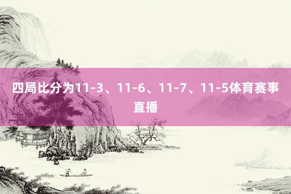 四局比分为11-3、11-6、11-7、11-5体育赛事直播