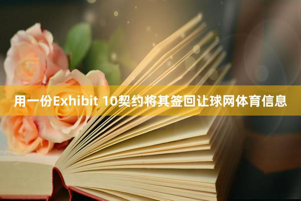 用一份Exhibit 10契约将其签回让球网体育信息