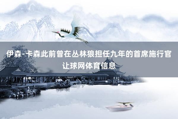 伊森-卡森此前曾在丛林狼担任九年的首席施行官让球网体育信息