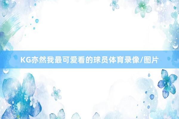 KG亦然我最可爱看的球员体育录像/图片