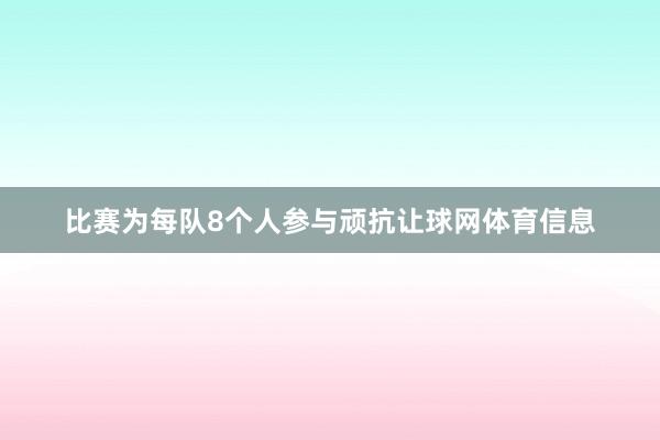 比赛为每队8个人参与顽抗让球网体育信息