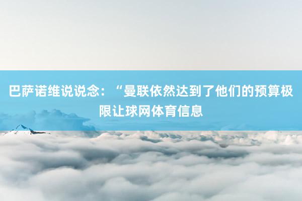 巴萨诺维说说念：“曼联依然达到了他们的预算极限让球网体育信息