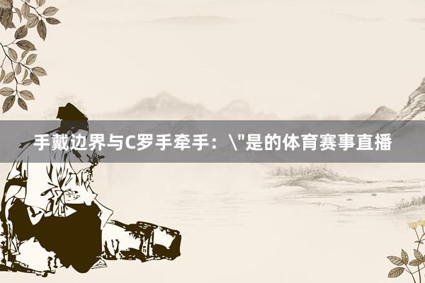 手戴边界与C罗手牵手：