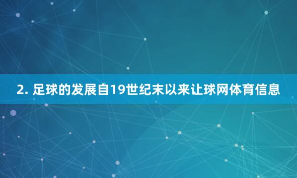 2. 足球的发展自19世纪末以来让球网体育信息