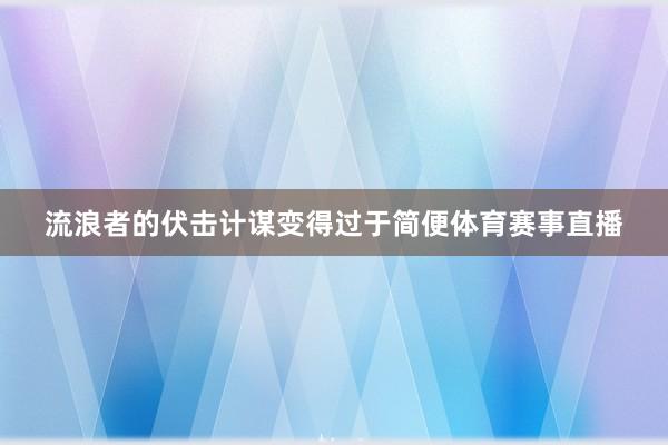 流浪者的伏击计谋变得过于简便体育赛事直播