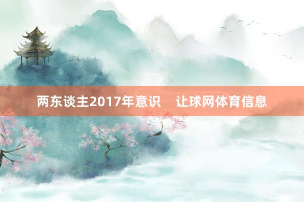 两东谈主2017年意识    让球网体育信息