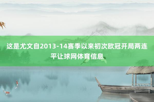 这是尤文自2013-14赛季以来初次欧冠开局两连平让球网体育信息