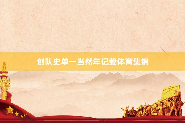 创队史单一当然年记载体育集锦