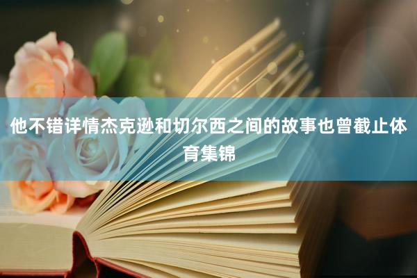 他不错详情杰克逊和切尔西之间的故事也曾截止体育集锦