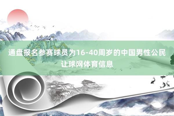 通盘报名参赛球员为16-40周岁的中国男性公民让球网体育信息