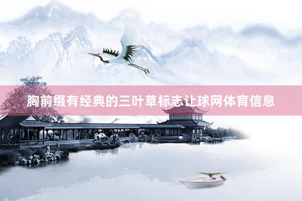 胸前缀有经典的三叶草标志让球网体育信息