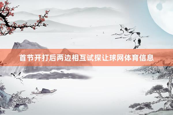 首节开打后两边相互试探让球网体育信息