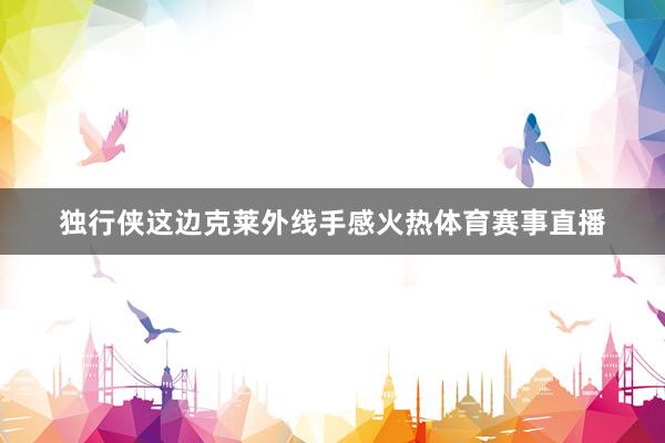 独行侠这边克莱外线手感火热体育赛事直播