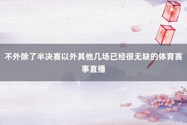 不外除了半决赛以外其他几场已经很无缺的体育赛事直播