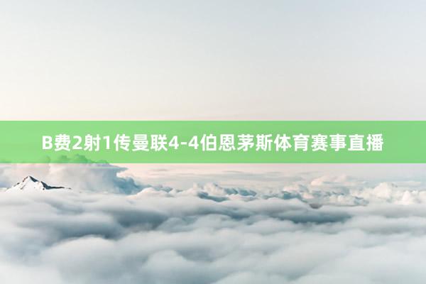 B费2射1传曼联4-4伯恩茅斯体育赛事直播