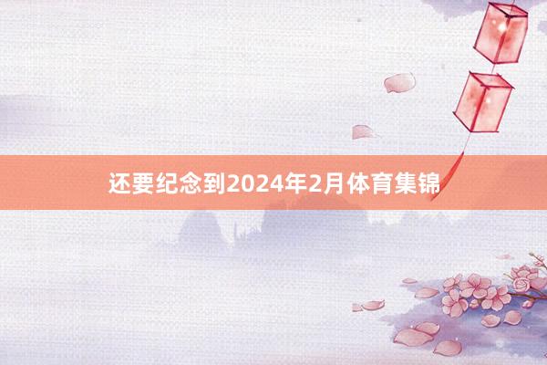 还要纪念到2024年2月体育集锦