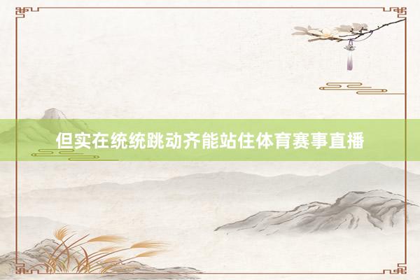 但实在统统跳动齐能站住体育赛事直播