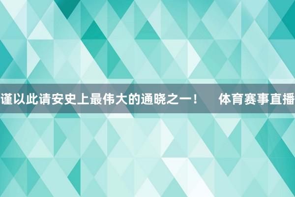 谨以此请安史上最伟大的通晓之一！    体育赛事直播